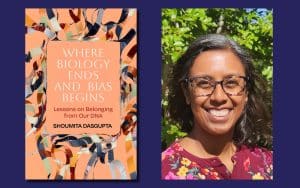 Interview: Boston University Professor Shoumita Dasgupta on Her New Book ‘Where Biology Ends and Bias Begins: Lessons on Belonging from Our DNA’